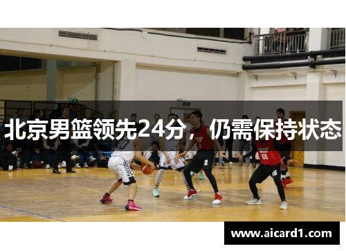 北京男篮领先24分，仍需保持状态