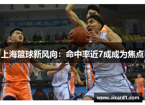 上海篮球新风向：命中率近7成成为焦点